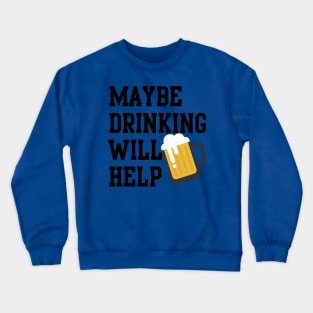 Maybe Drinking Will Help Crewneck Sweatshirt